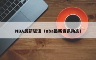 NBA最新资讯（nba最新资讯动态）