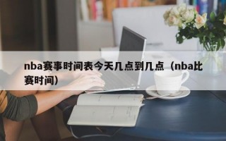 nba赛事时间表今天几点到几点（nba比赛时间）