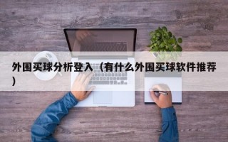 外围买球分析登入（有什么外围买球软件推荐）