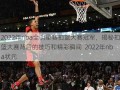 2022年nba全明星赛扣篮大赛冠军，揭秘扣篮大赛背后的技巧和精彩瞬间  2022年nba状元