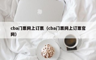 cba门票网上订票（cba门票网上订票官网）