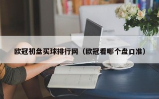 欧冠初盘买球排行网（欧冠看哪个盘口准）