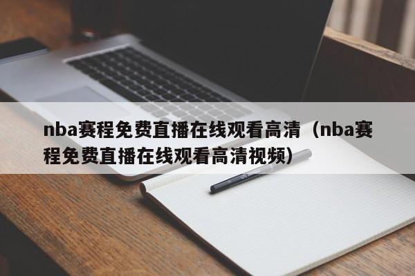 nba赛程免费直播在线观看高清（nba赛程免费直播在线观看高清视频）-第1张图片-足球直播_足球免费在线高清直播_足球视频在线观看无插件-24直播网