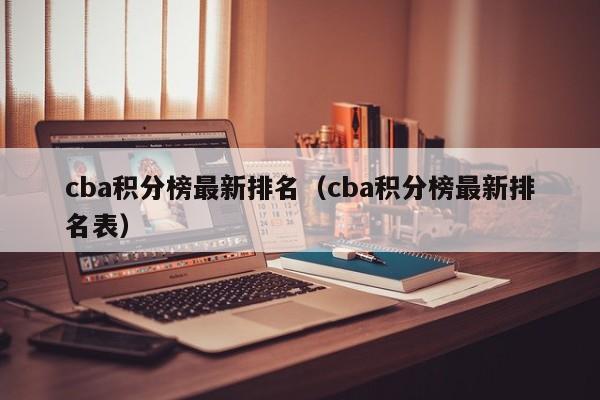 cba积分榜最新排名（cba积分榜最新排名表）-第1张图片-足球直播_足球免费在线高清直播_足球视频在线观看无插件-24直播网